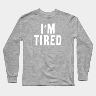 I'm Tired Long Sleeve T-Shirt